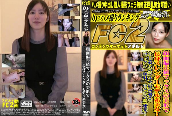 FC2動画 顔面偏差値マックスの美形で長身スレンダーモデル系美女!上目遣いのフェラ最高過ぎ ゴックン、顔射、中だしの三連発!